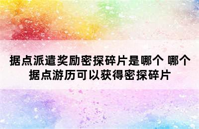 据点派遣奖励密探碎片是哪个 哪个据点游历可以获得密探碎片